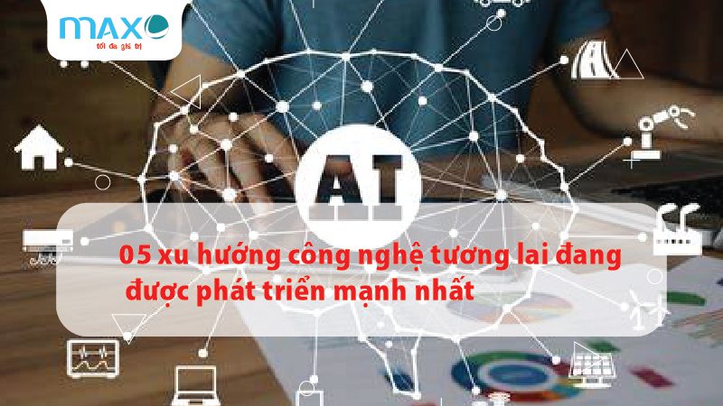 05 Xu hướng công nghệ tương lai đang được phát triển mạnh nhất