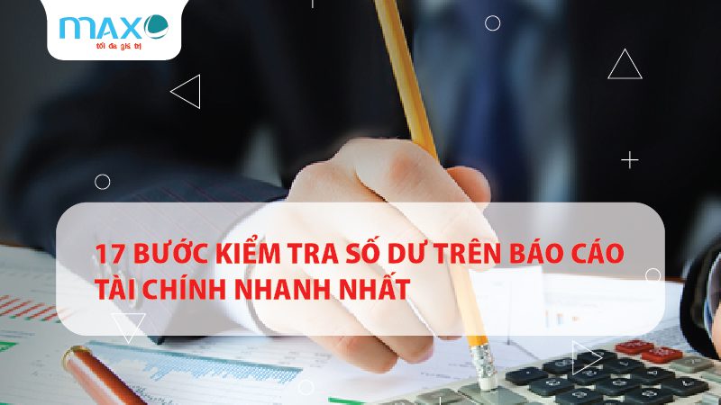 17 Bước kiểm tra số dư trên Báo cáo Tài chính đơn giản