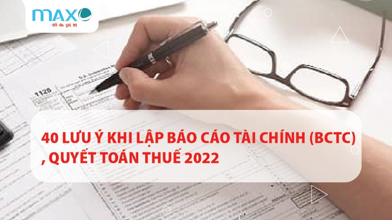 40 LƯU Ý KHI LẬP BÁO CÁO TÀI CHÍNH (BCTC), QUYẾT TOÁN THUẾ