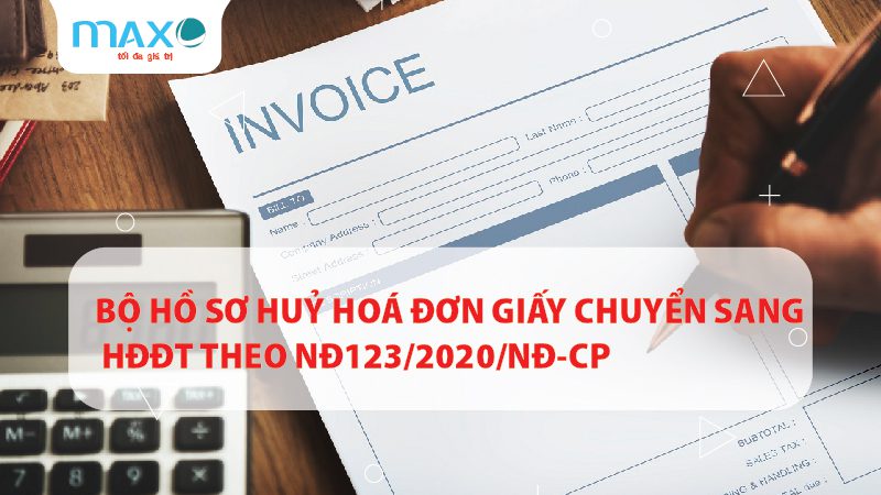BỘ HỒ SƠ HUỶ HOÁ ĐƠN GIẤY CHUYỂN SANG HĐĐT THEO NĐ123/2020/NĐ-CP