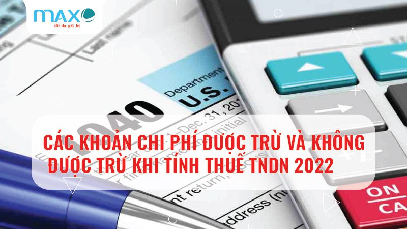 Các khoản chi phí được trừ và không được trừ khi tính thuế TNDN 2022