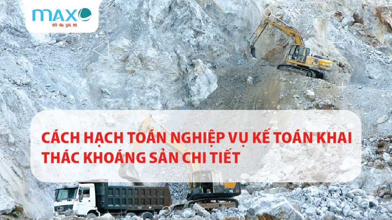 CÁCH HẠCH TOÁN NGHIỆP VỤ KẾ TOÁN KHAI THÁC KHOÁNG SẢN CHI TIẾT