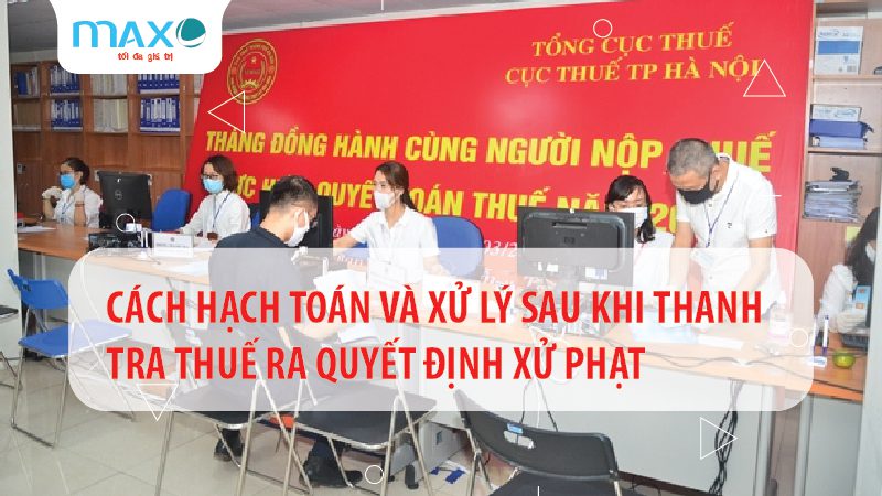 Cách hạch toán và xử lý sau khi thanh tra thuế ra quyết định xử phạt