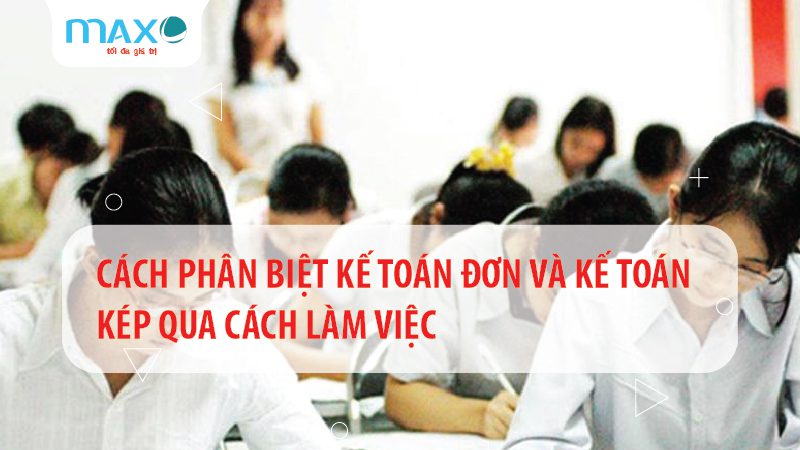 Cách phân biệt kế toán đơn và kế toán kép qua cách làm việc