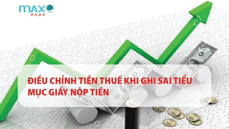 ĐIỀU CHỈNH TIỀN THUẾ KHI GHI SAI TIỂU MỤC GIẤY NỘP TIỀN