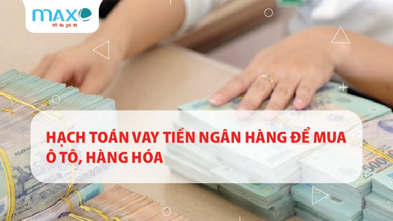 Hạch toán vay tiền ngân hàng để mua ô tô, hàng hóa
