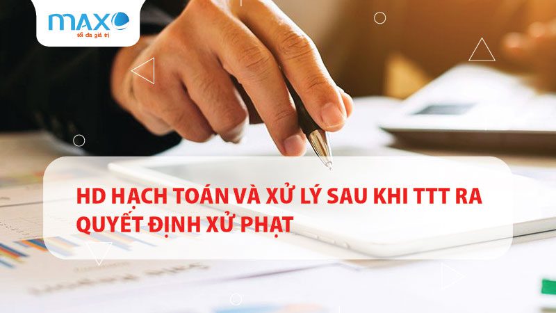 HD Hạch toán và xử lý sau khi TTT ra quyết định xử phạt