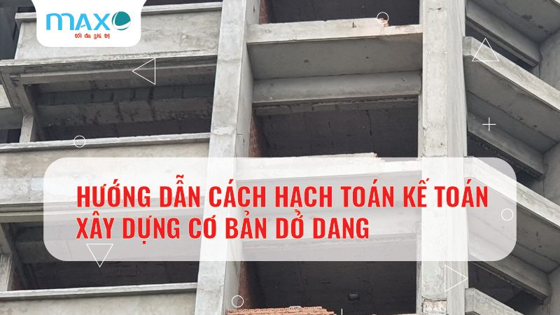 Hướng dẫn cách hạch toán kế toán xây dựng cơ bản dở dang