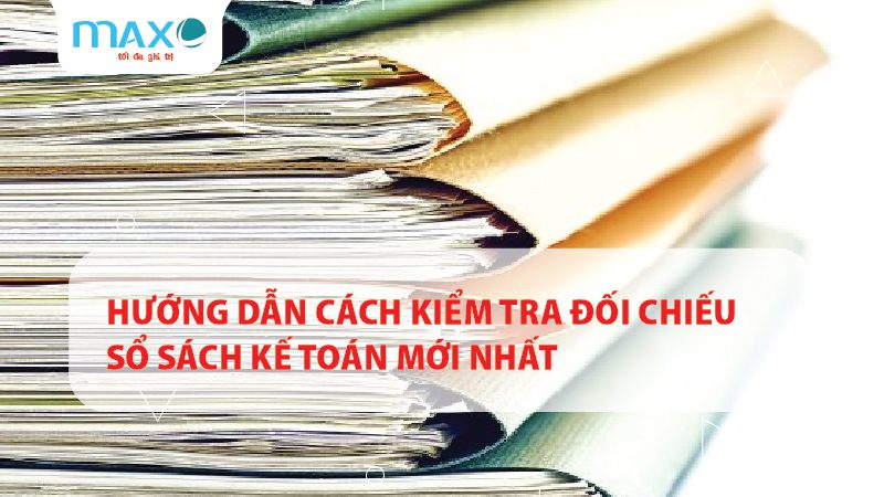 Hướng dẫn cách kiểm tra đối chiếu sổ sách kế toán mới nhất