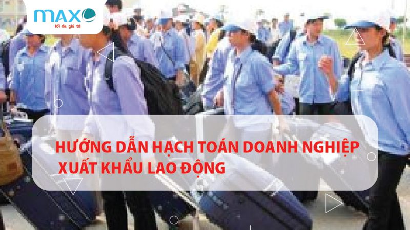 HƯỚNG DẪN HẠCH TOÁN DOANH NGHIỆP XUẤT KHẨU LAO ĐỘNG