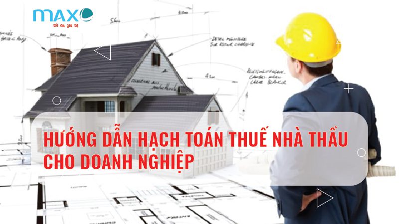 Hướng dẫn Hạch toán Thuế nhà thầu cho Doanh nghiệp