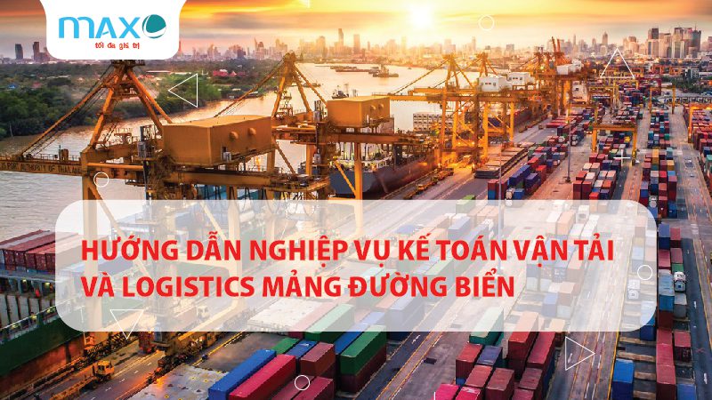 Hướng dẫn Nghiệp vụ kế toán vận tải và Logistics mảng đường biển