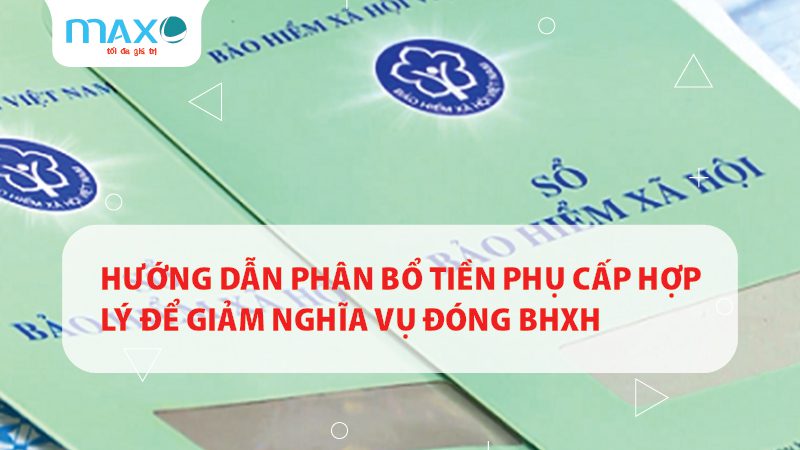 Hướng dẫn phân bổ tiền phụ cấp hợp lý để giảm nghĩa vụ đóng BHXH