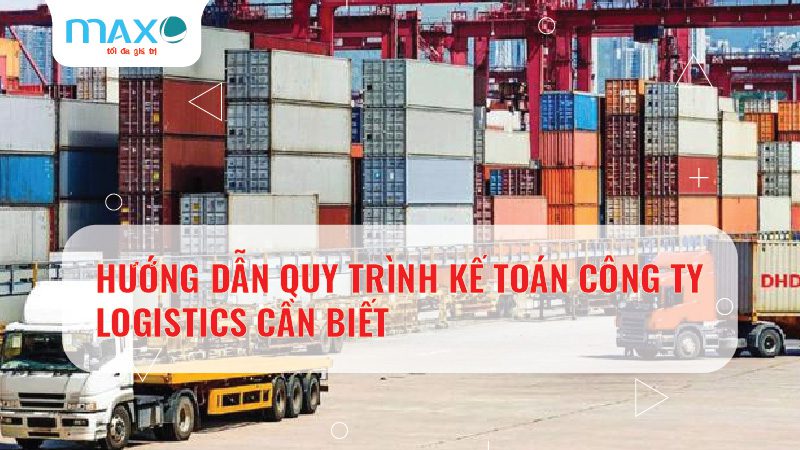 HƯỚNG DẪN QUY TRÌNH KẾ TOÁN CÔNG TY LOGISTICS CẦN BIẾT