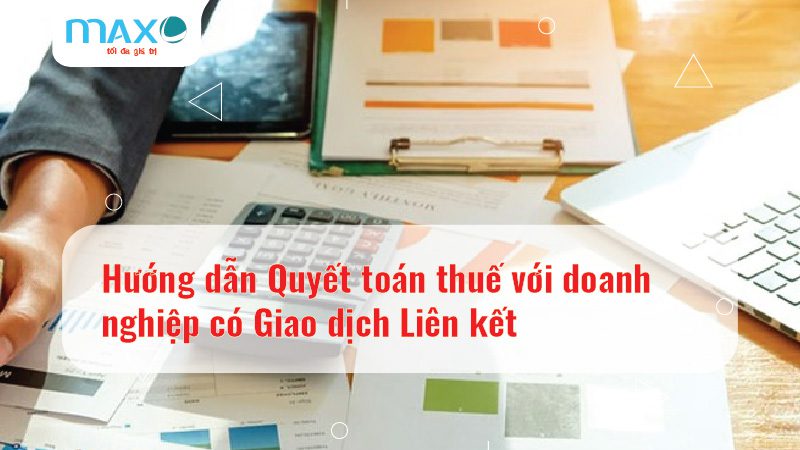 Hướng dẫn Quyết toán thuế với doanh nghiệp có Giao dịch Liên kết