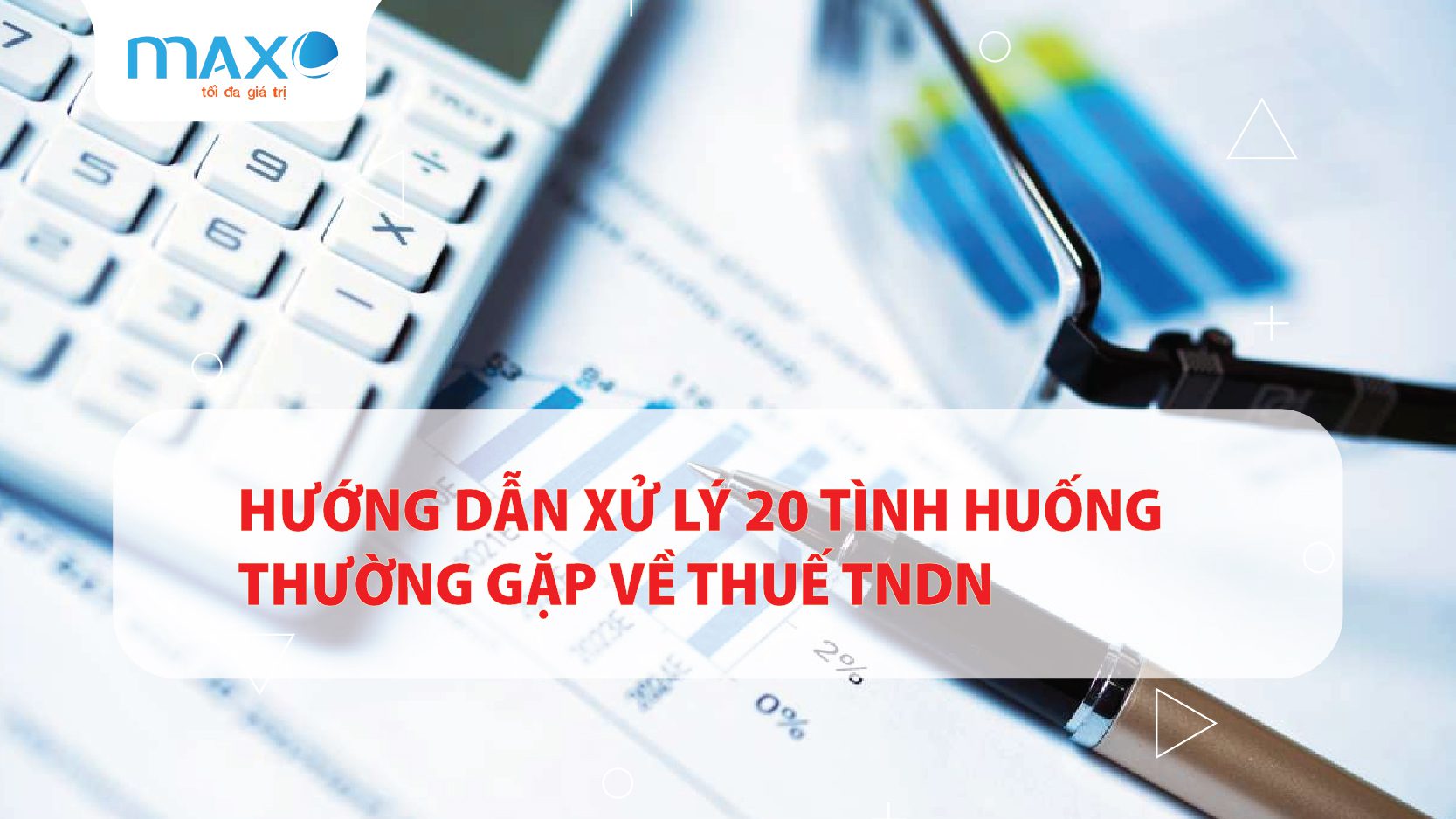 Hướng dẫn xử lý 20 tình huống thường gặp về thuế TNDN