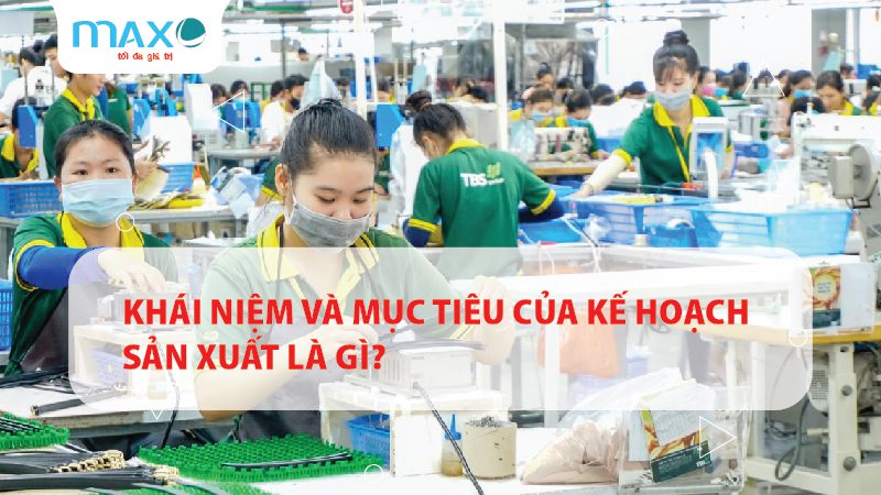 Khái niệm và Mục tiêu của Kế hoạch sản xuất là gì?