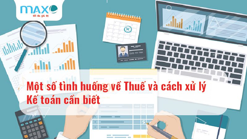 Một số tình huống về Thuế và cách xử lý Kế toán cần biết