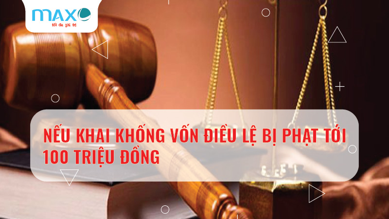 NẾU KHAI KHỐNG VỐN ĐIỀU LỆ BỊ PHẠT TỚI 100 TRIỆU ĐỒNG