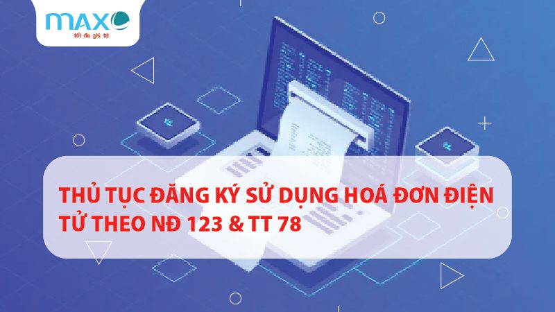 THỦ TỤC ĐĂNG KÝ SỬ DỤNG HOÁ ĐƠN ĐIỆN TỬ THEO NĐ 123 & TT 78