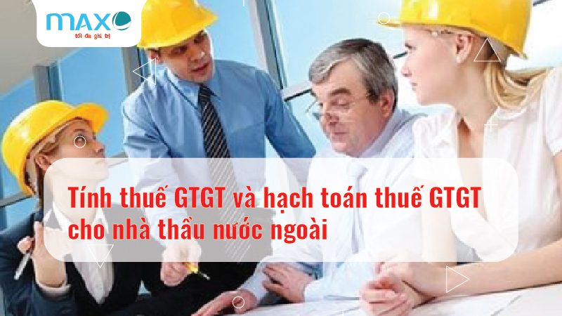 Tính thuế GTGT và hạch toán thuế GTGT cho nhà thầu nước ngoài