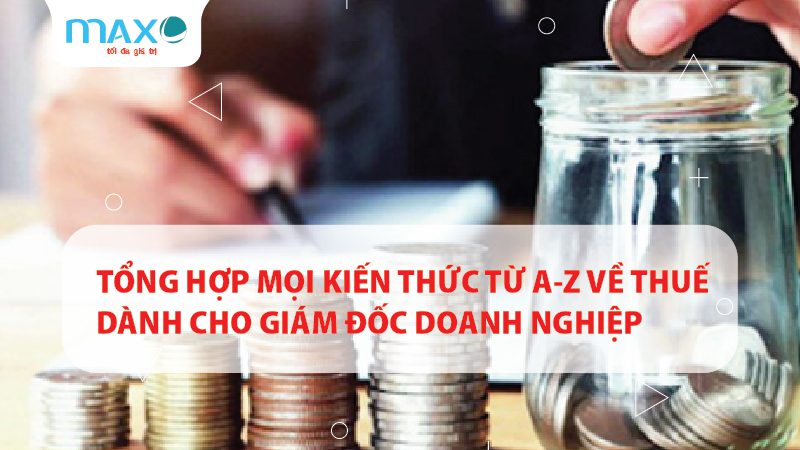 Tổng hợp mọi kiến thức từ A-Z về thuế dành cho giám đốc doanh nghiệp
