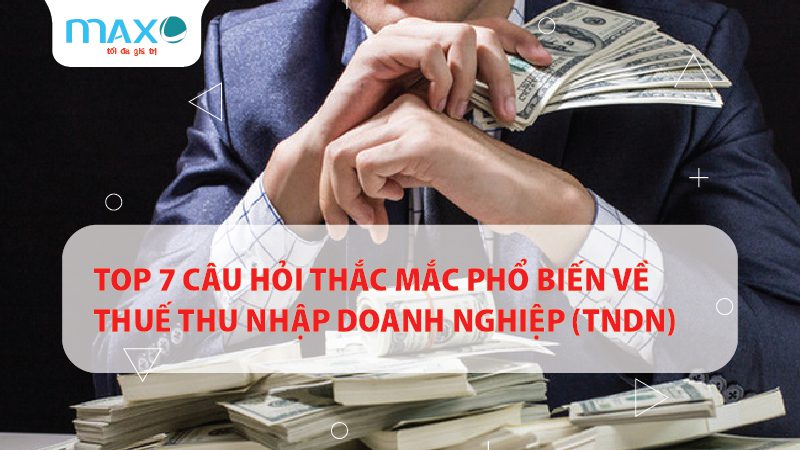 Top 07 câu hỏi thắc mắc phổ biến về thuế thu nhập doanh nghiệp (TNDN)
