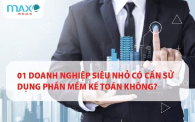 01 Doanh nghiệp Siêu nhỏ có cần sử dụng Phần mềm Kế toán không?