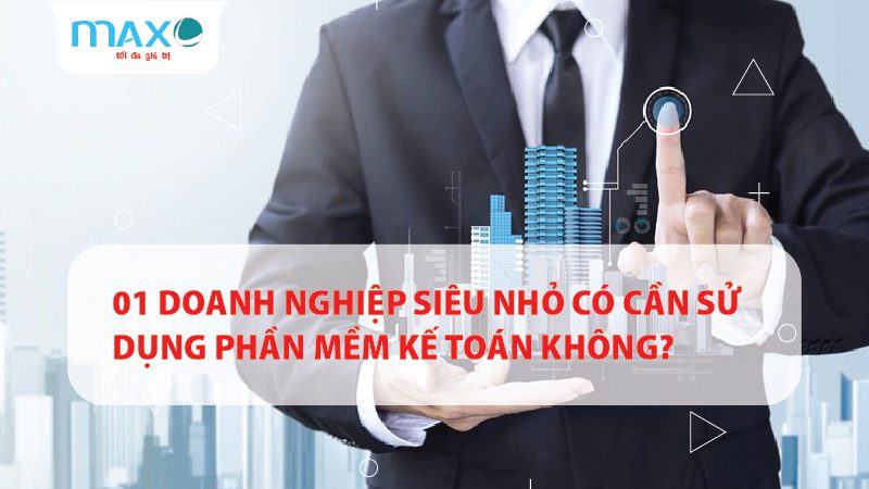 01 Doanh nghiệp Siêu nhỏ có cần sử dụng Phần mềm Kế toán không?