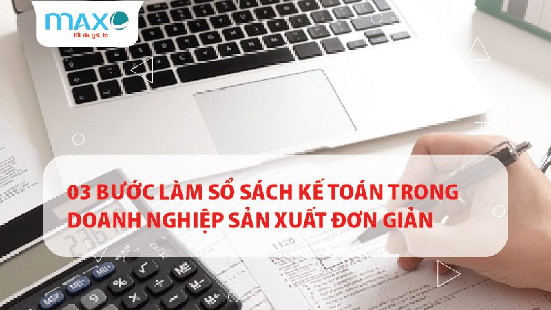 03 Bước làm sổ sách Kế toán trong doanh nghiệp Sản xuất đơn giản