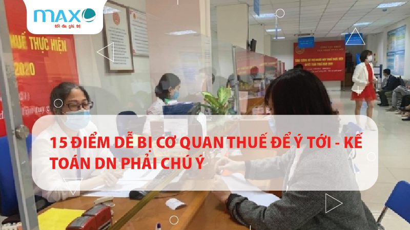 15 ĐIỂM DỄ BỊ CƠ QUAN THUẾ ĐỂ Ý TỚI – KẾ TOÁN DN PHẢI CHÚ Ý