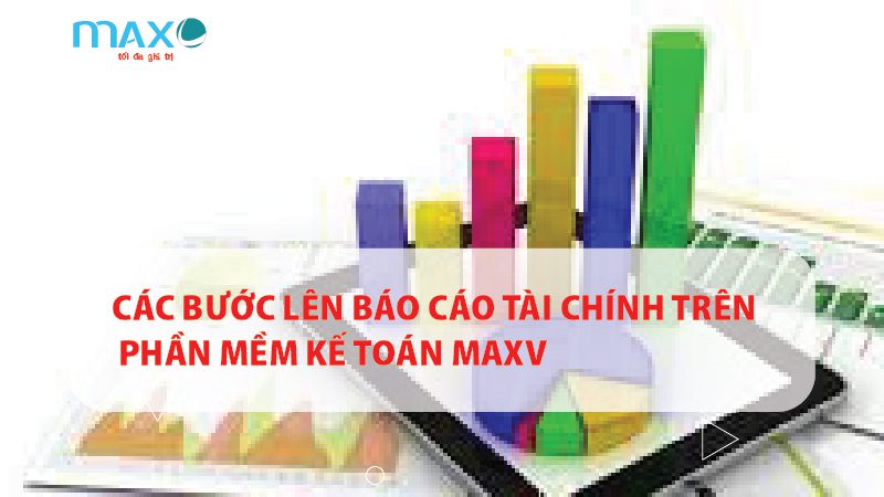 Các bước lên Báo cáo Tài chính trên Phần mềm kế toán Maxv