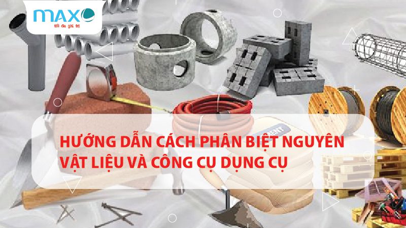 Hướng dẫn cách Phân biệt Nguyên vật liệu và Công cụ dụng cụ