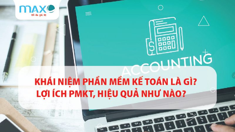 Khái niệm Phần mềm Kế toán là gì? | Lợi ích của PMKT