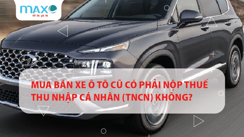 Mua bán xe Ô tô cũ có phải nộp thuế thu nhập cá nhân (TNCN) không?