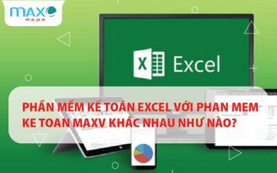 Phần mềm Kế toán Excel với Phan mem ke toan Maxv khác nhau như nào?