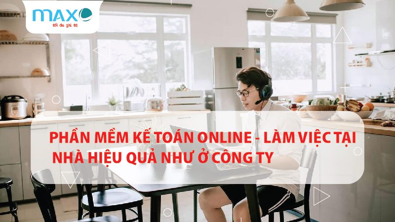 Phần mềm kế toán Online – Làm việc tại nhà hiệu quả như ở Công ty