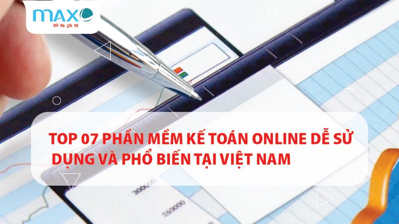 Top 07 Phần mềm Kế toán Online Dễ sử dụng và Phổ biến tại Việt Nam