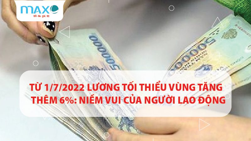 Từ 1/7/2022 Lương tối thiểu vùng tăng thêm 6%: Niềm vui của người lao động