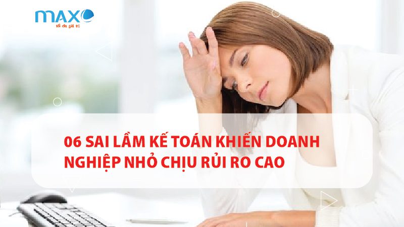 06 Sai lầm Kế toán khiến doanh nghiệp nhỏ chịu rủi ro cao