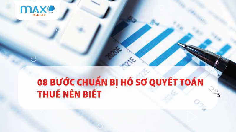 08 Bước chuẩn bị hồ sơ Quyết toán thuế nên biết