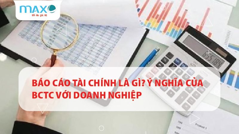 Báo cáo tài chính là gì? Ý nghĩa của BCTC với Doanh nghiệp