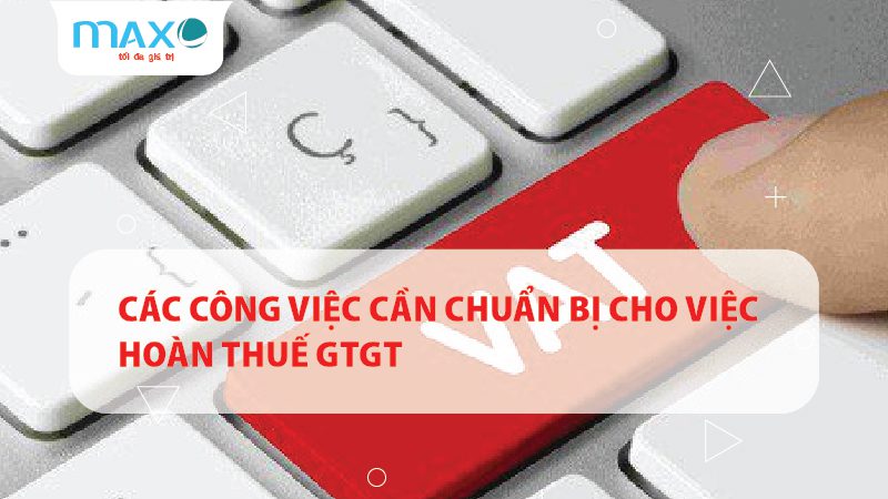 Các công việc cần chuẩn bị cho việc Hoàn thuế GTGT