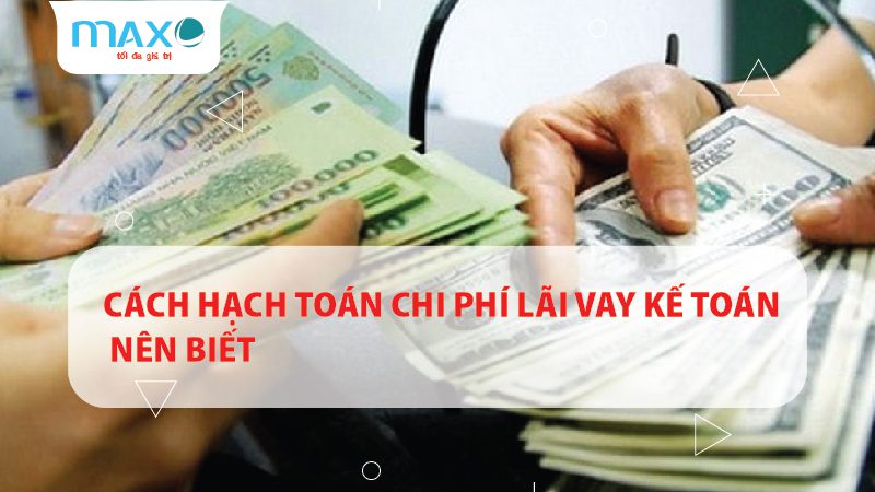 CÁCH HẠCH TOÁN CHI PHÍ LÃI VAY KẾ TOÁN NÊN BIẾT