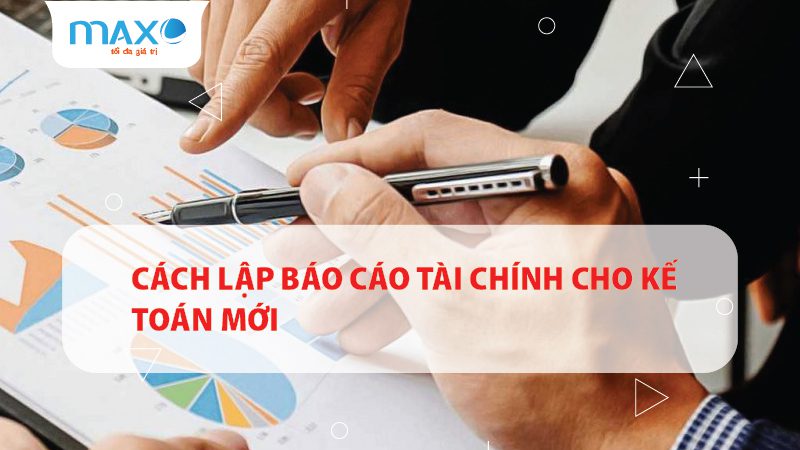 hướng dẫn cách lập báo cáo tài chính cho kế toán mới nên biết