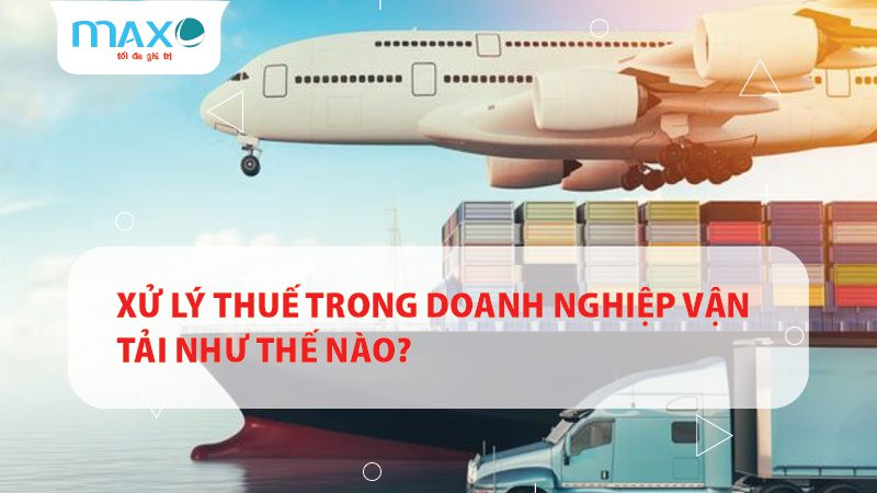 XỬ LÝ THUẾ TRONG DOANH NGHIỆP VẬN TẢI NHƯ THẾ NÀO?