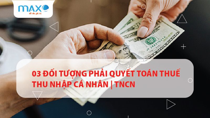 03 Đối tượng phải quyết toán thuế Thu nhập cá nhân | TNCN