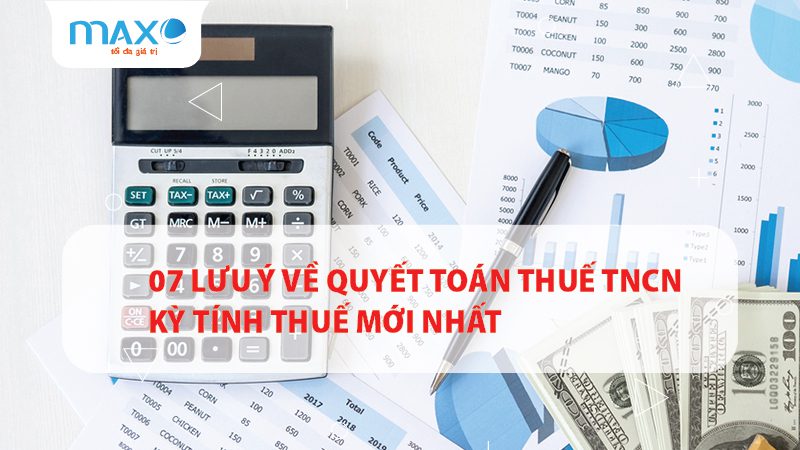 07 Lưu ý về quyết toán thuế TNCN kỳ tính thuế mới nhất
