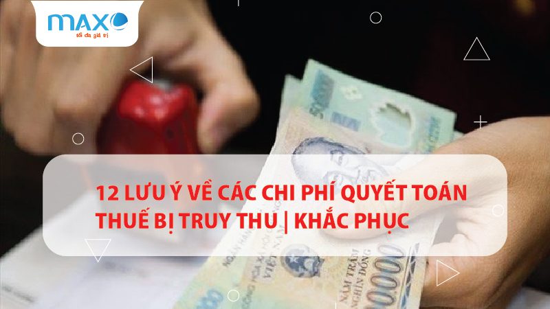12 Lưu ý về các chi phí Quyết toán thuế bị truy thu | Khắc phục