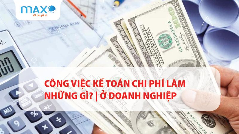 Công việc Kế toán Chi phí làm những gì? | ở Doanh nghiệp
